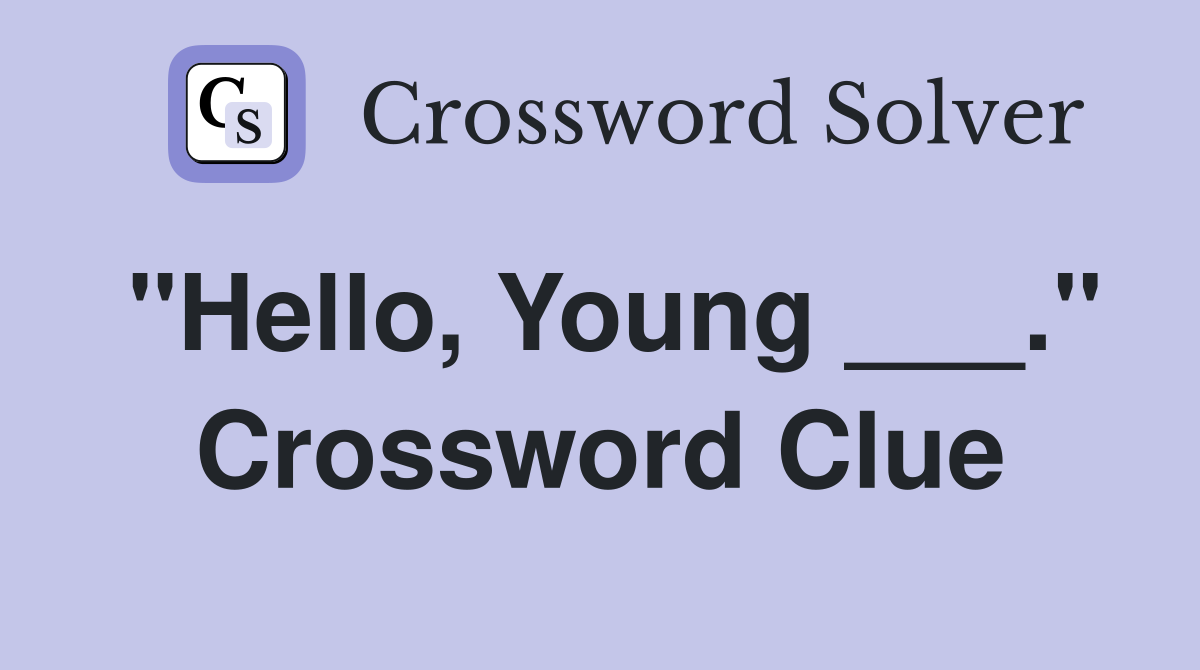 "Hello, Young ___." Crossword Clue
