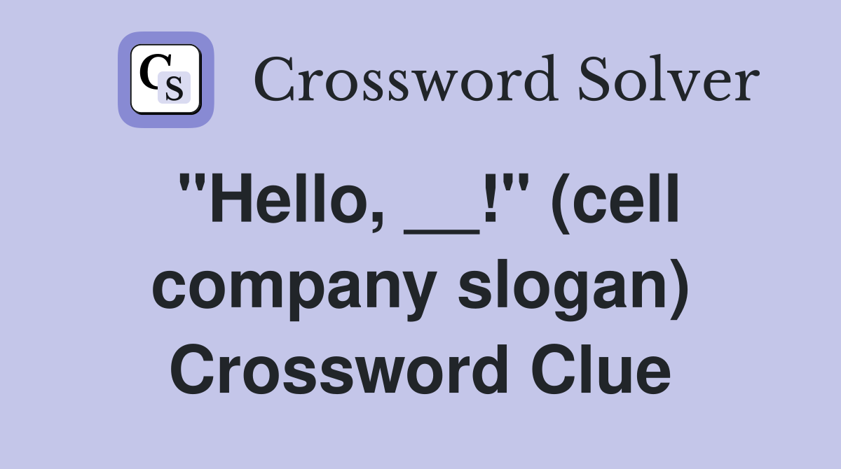 "Hello, __!" (cell company slogan) Crossword Clue