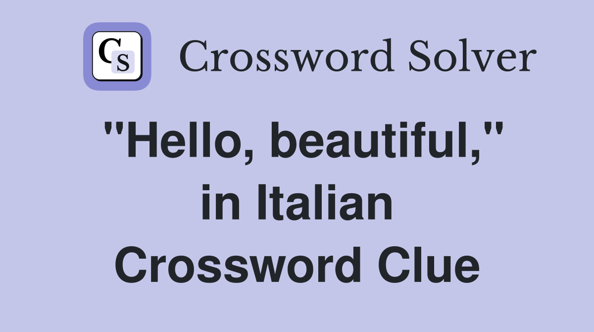 "Hello, beautiful," in Italian Crossword Clue