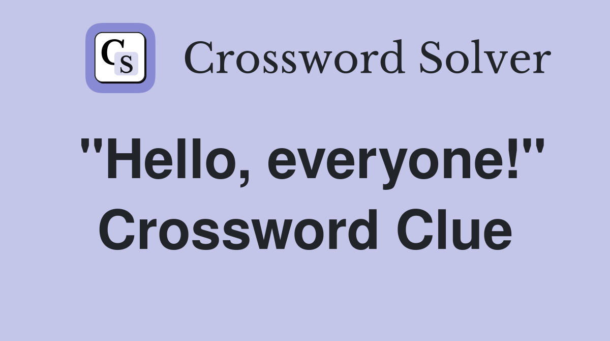 "Hello, everyone!" Crossword Clue