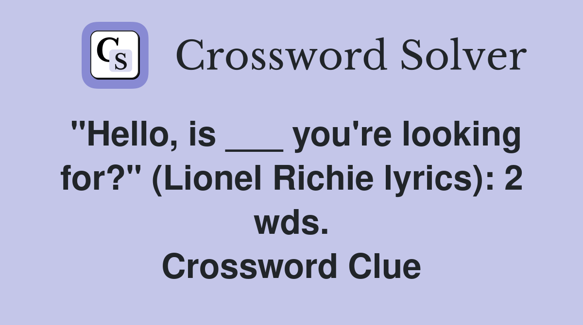 "Hello, is ___ you're looking for?" (Lionel Richie lyrics): 2 wds. Crossword Clue