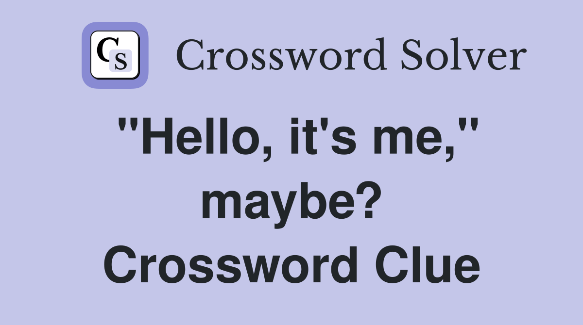 "Hello, it's me," maybe? Crossword Clue