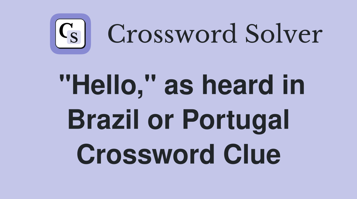 "Hello," as heard in Brazil or Portugal Crossword Clue