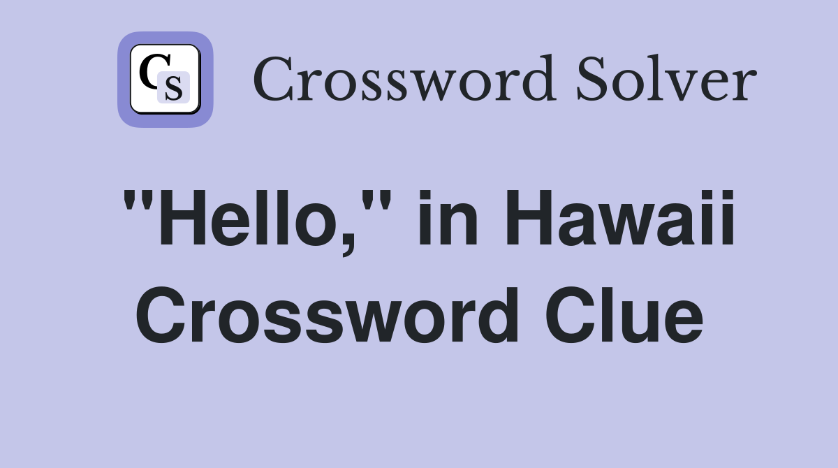 "Hello," in Hawaii Crossword Clue