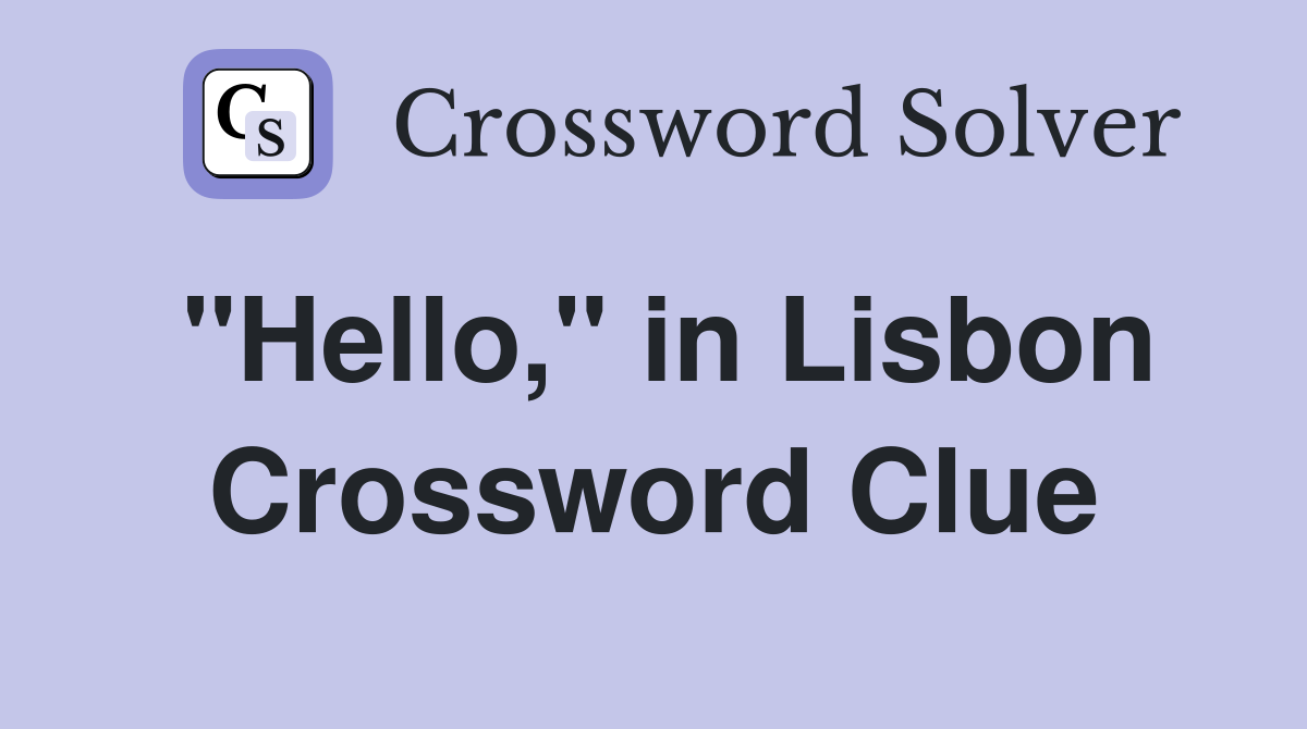 "Hello," in Lisbon Crossword Clue