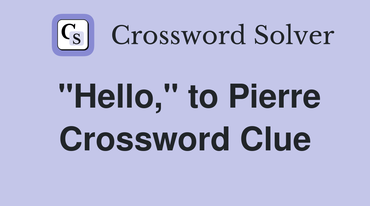 "Hello," to Pierre Crossword Clue