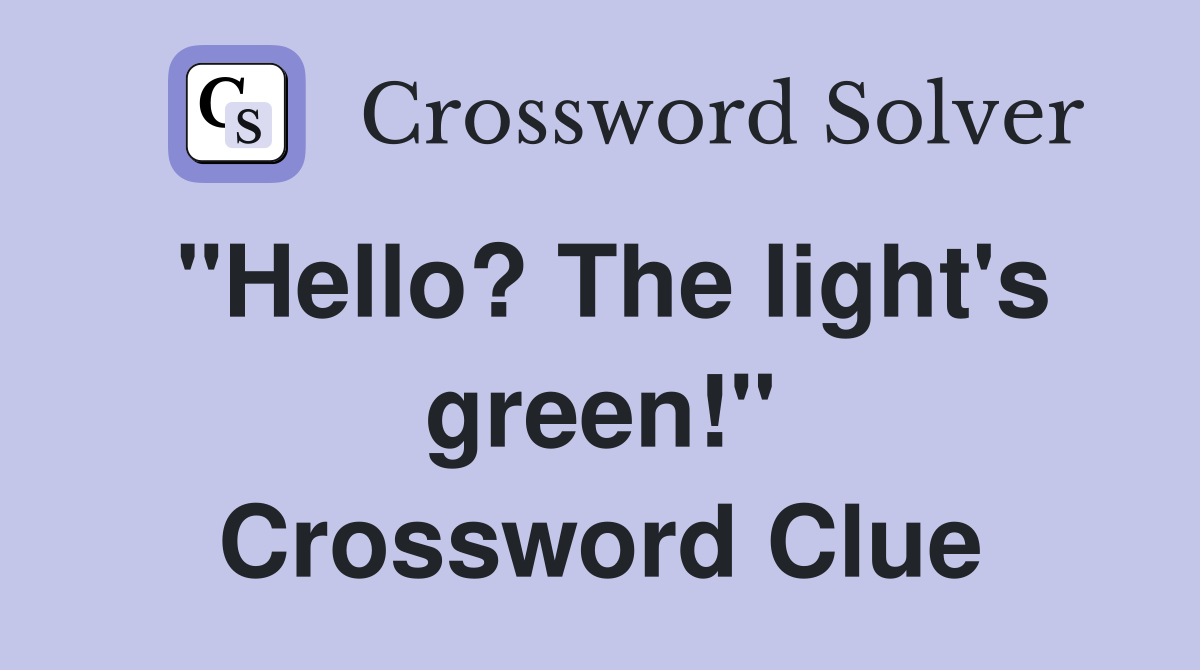 "Hello? The light's green!" Crossword Clue