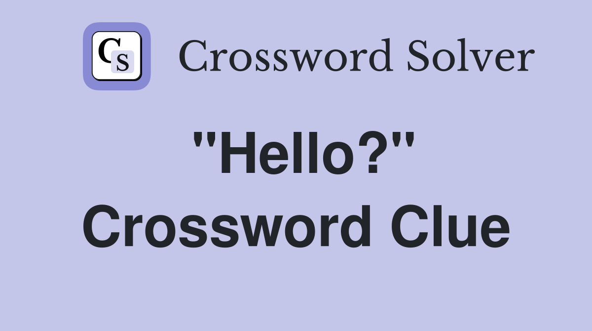 "Hello?" Crossword Clue