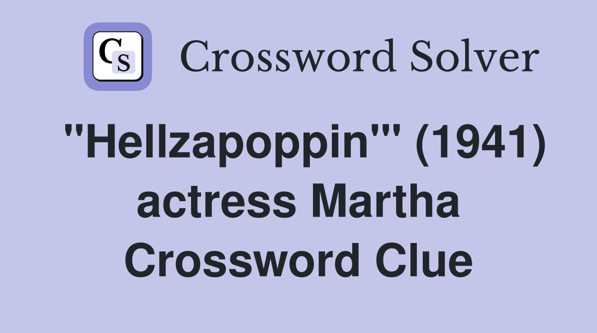 "Hellzapoppin'" (1941) actress Martha Crossword Clue