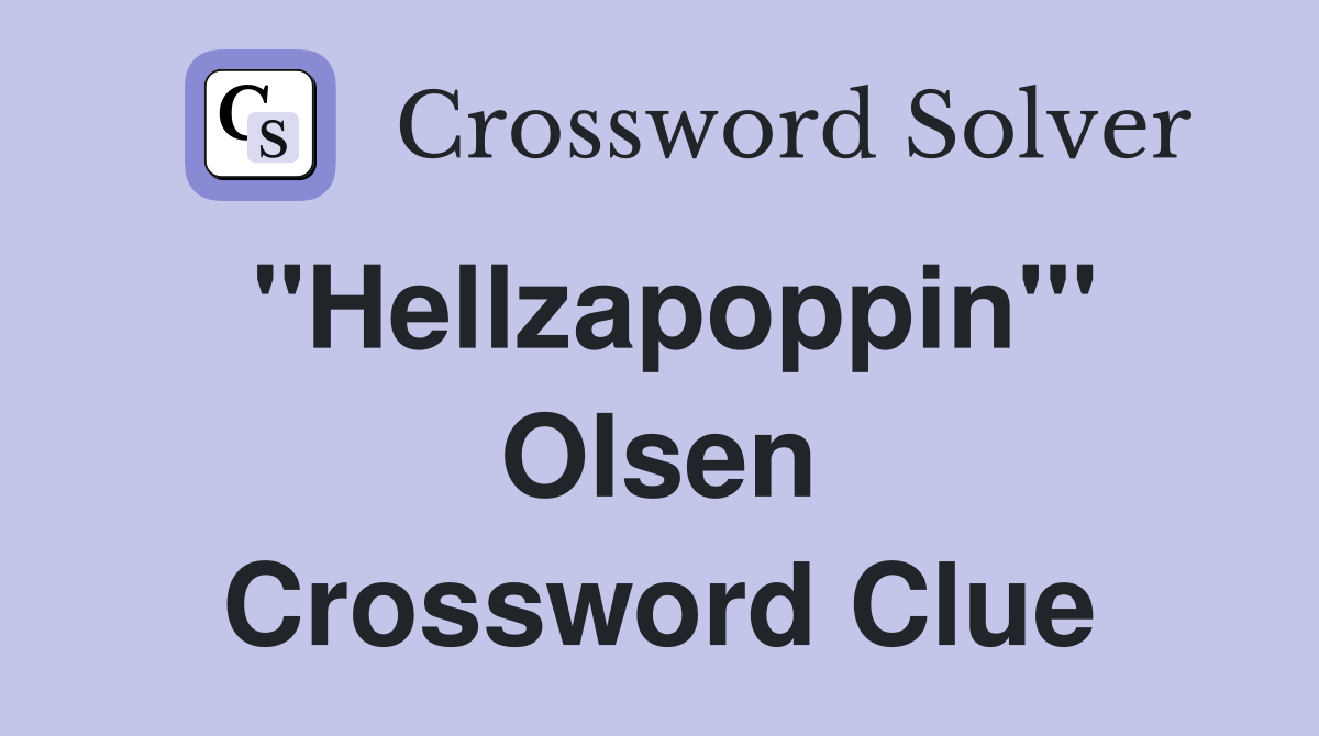 "Hellzapoppin'" Olsen Crossword Clue