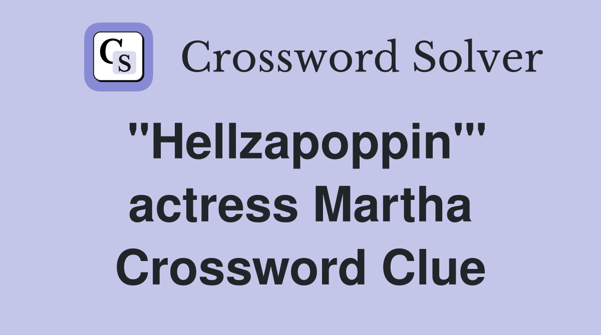"Hellzapoppin'" actress Martha Crossword Clue