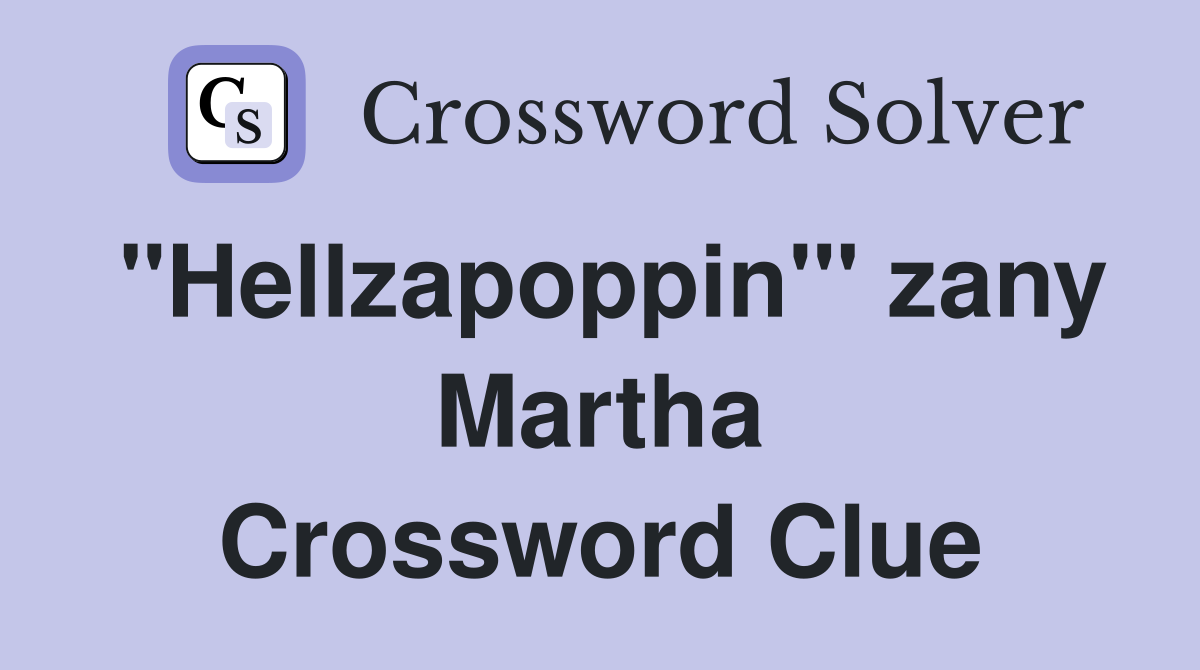 "Hellzapoppin'" zany Martha Crossword Clue