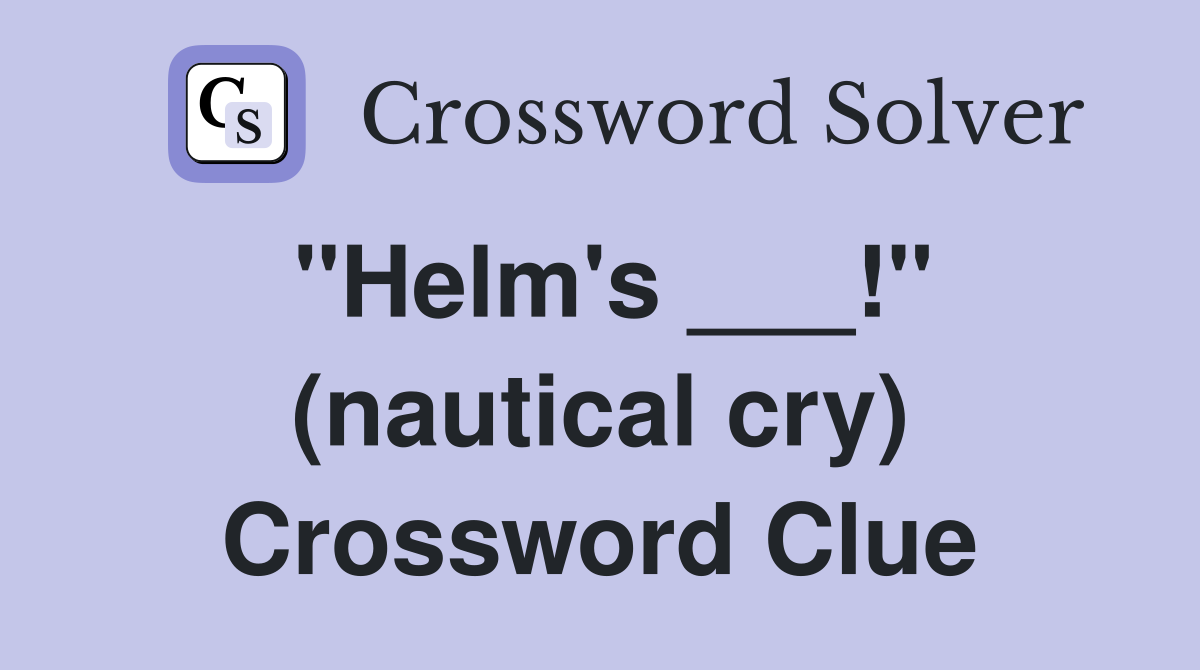"Helm's ___!" (nautical cry) Crossword Clue