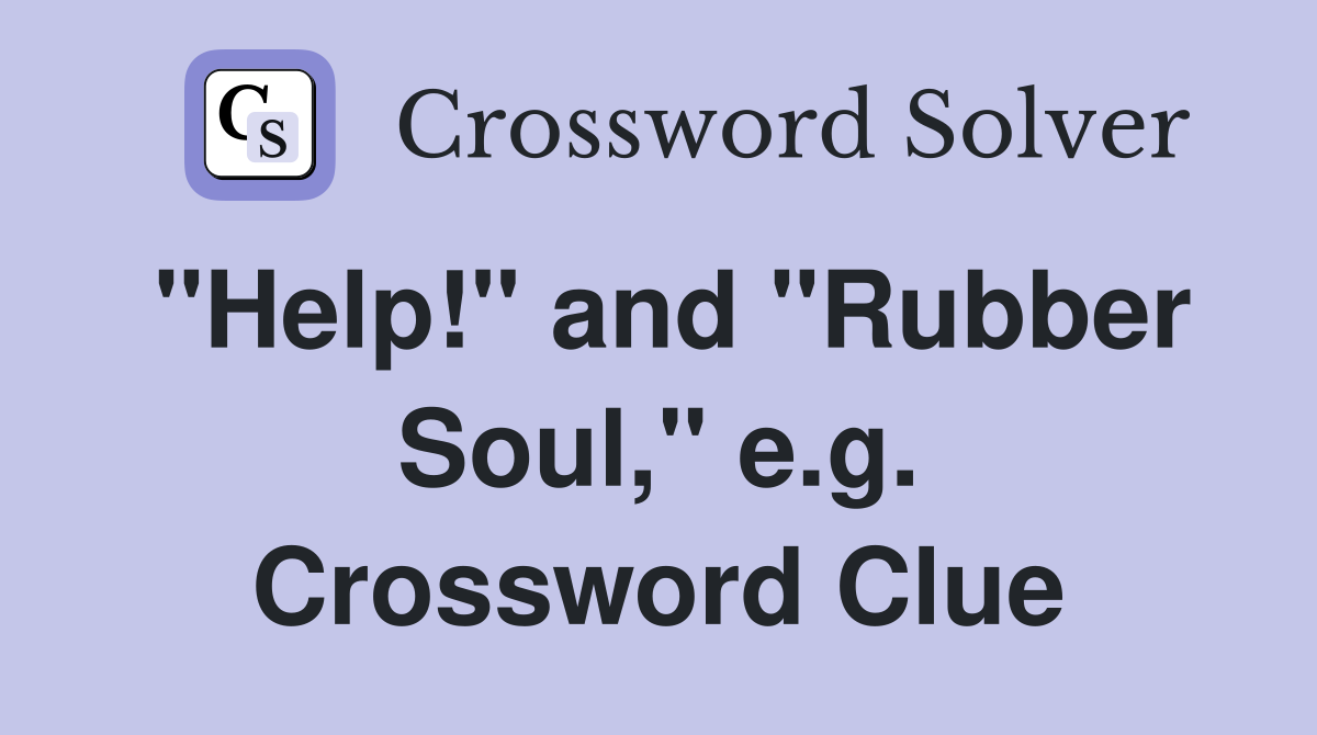 "Help!" and "Rubber Soul," e.g. Crossword Clue