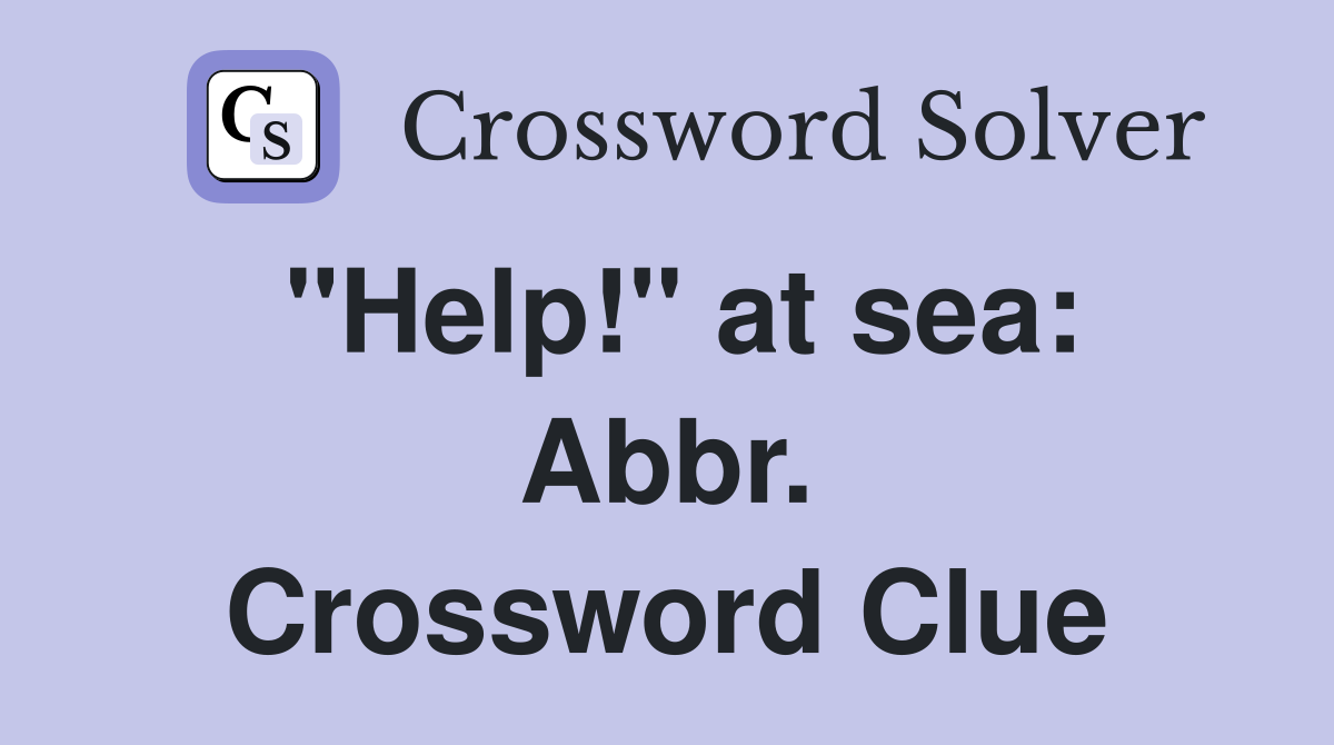 "Help!" at sea: Abbr. Crossword Clue