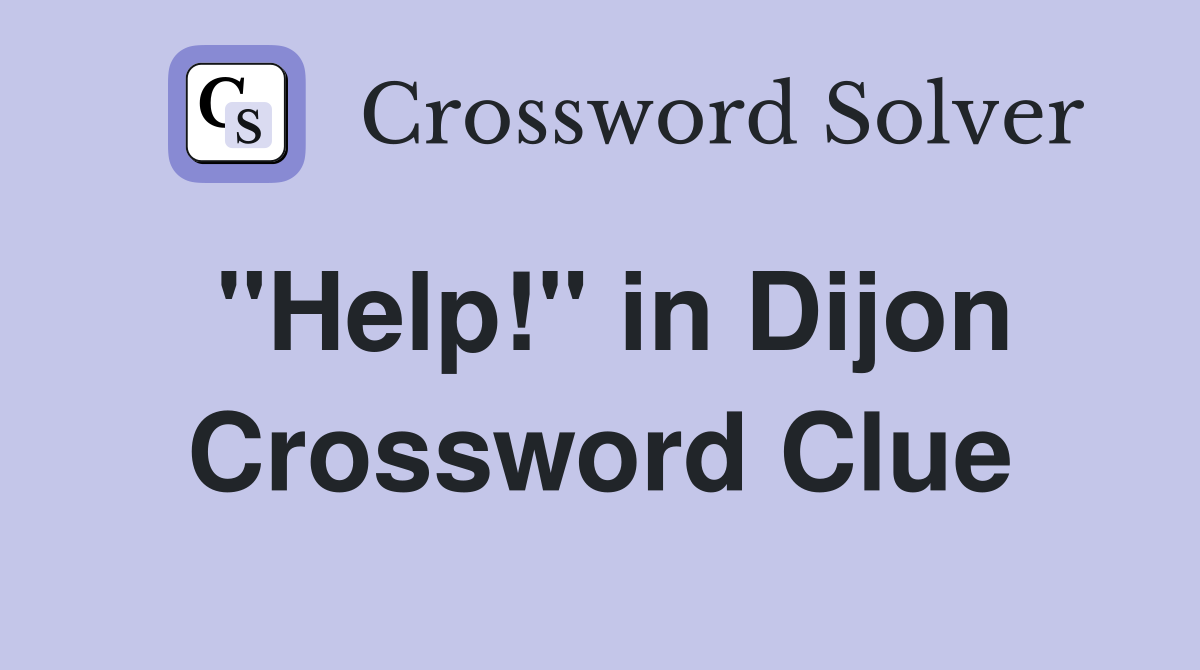 "Help!" in Dijon Crossword Clue