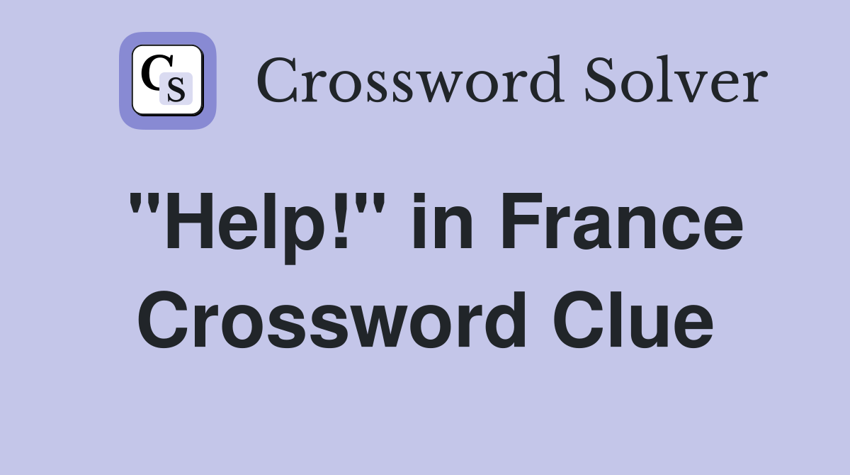 "Help!" in France Crossword Clue