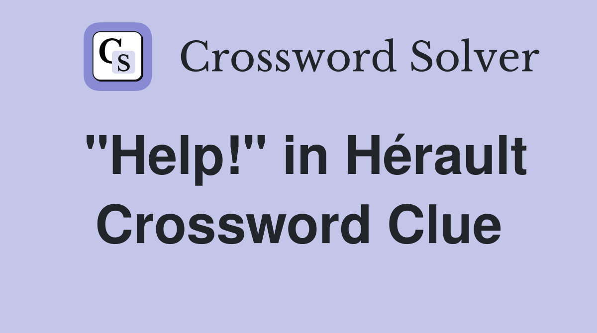 "Help!" in Hérault Crossword Clue