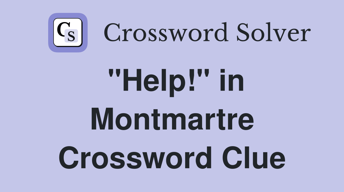 "Help!" in Montmartre Crossword Clue