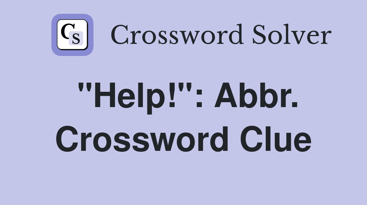 "Help!": Abbr. Crossword Clue