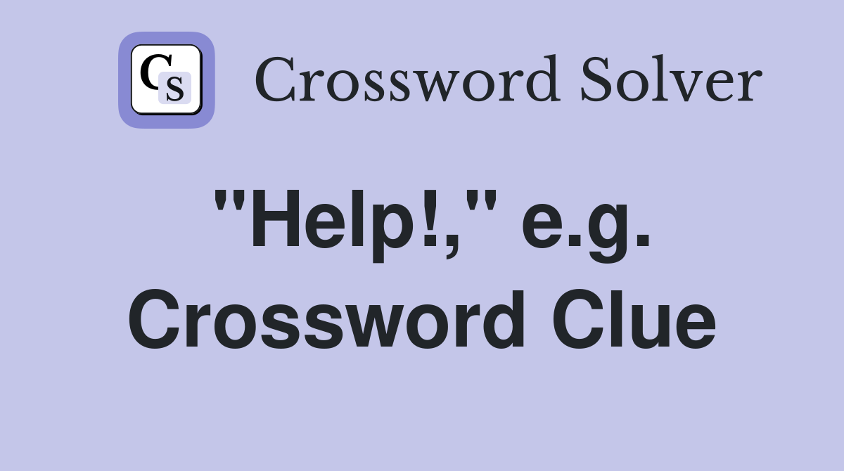 "Help!," e.g. Crossword Clue