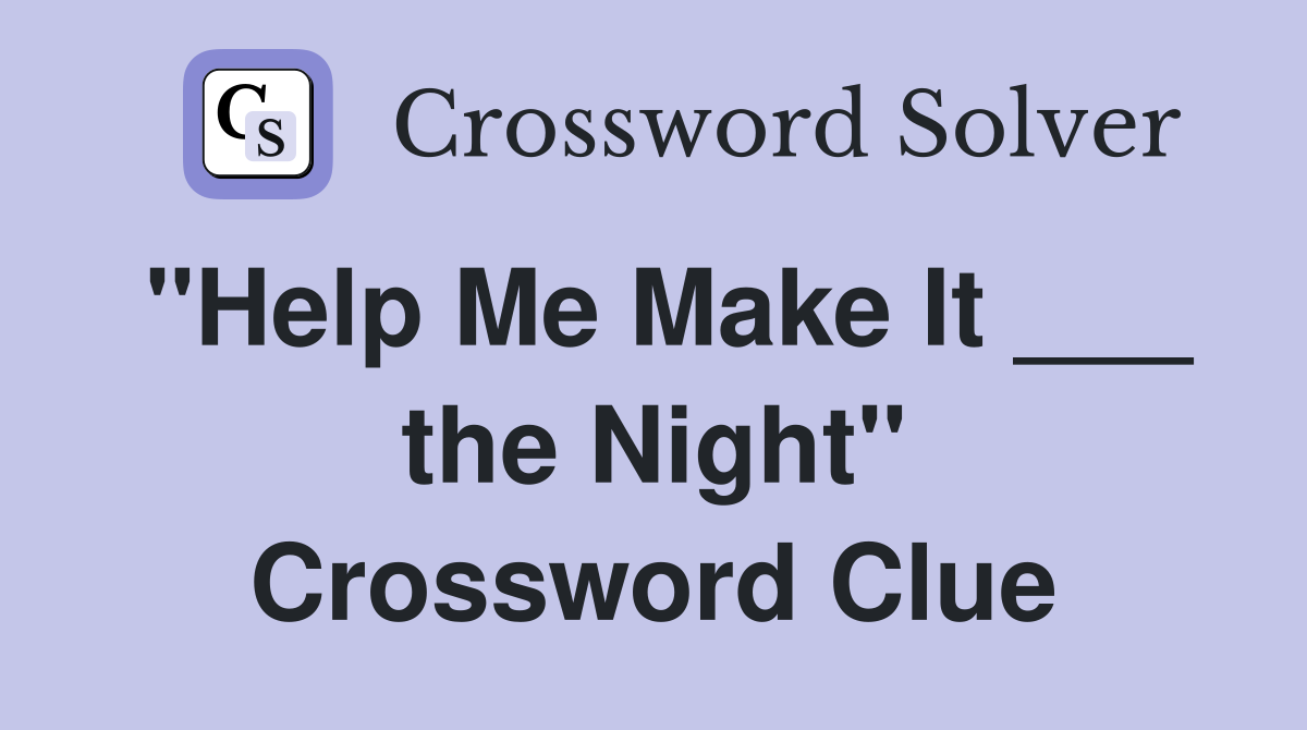 "Help Me Make It ___ the Night" Crossword Clue