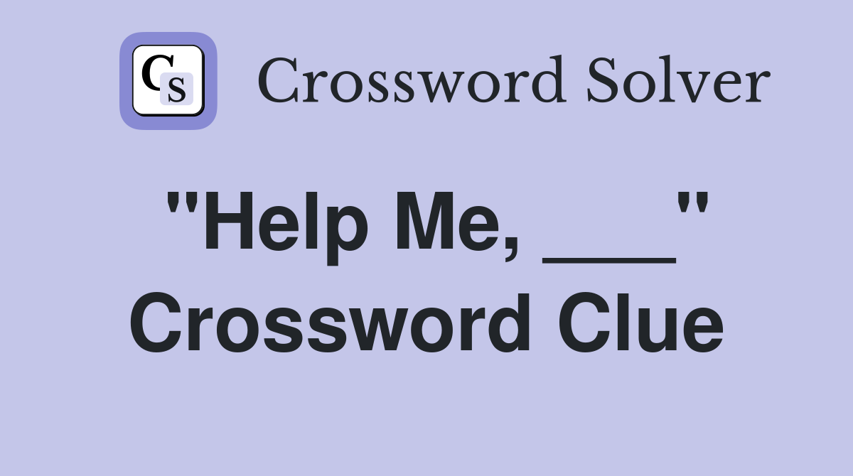 "Help Me, ___" Crossword Clue