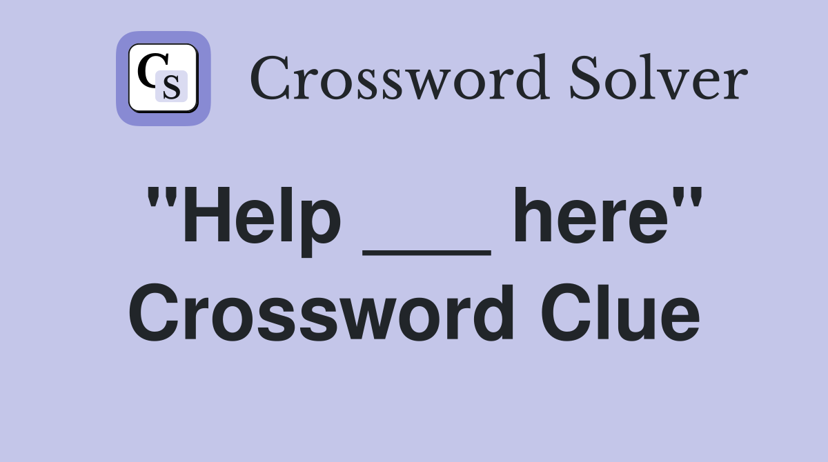 "Help ___ here" Crossword Clue
