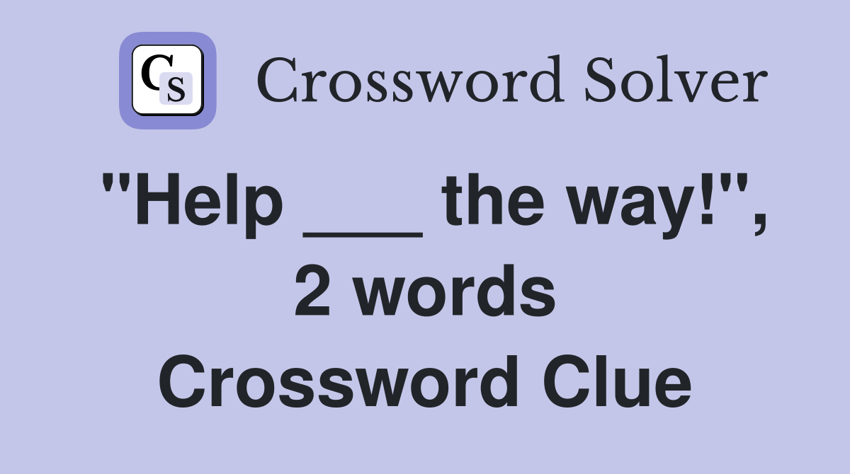 "Help ___ the way!", 2 words Crossword Clue