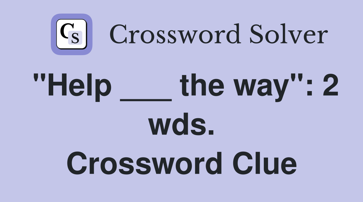 "Help ___ the way": 2 wds. Crossword Clue