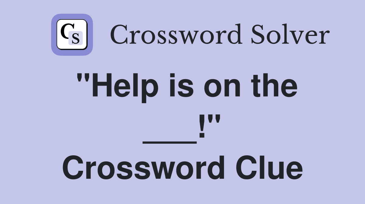 "Help is on the ___!" Crossword Clue