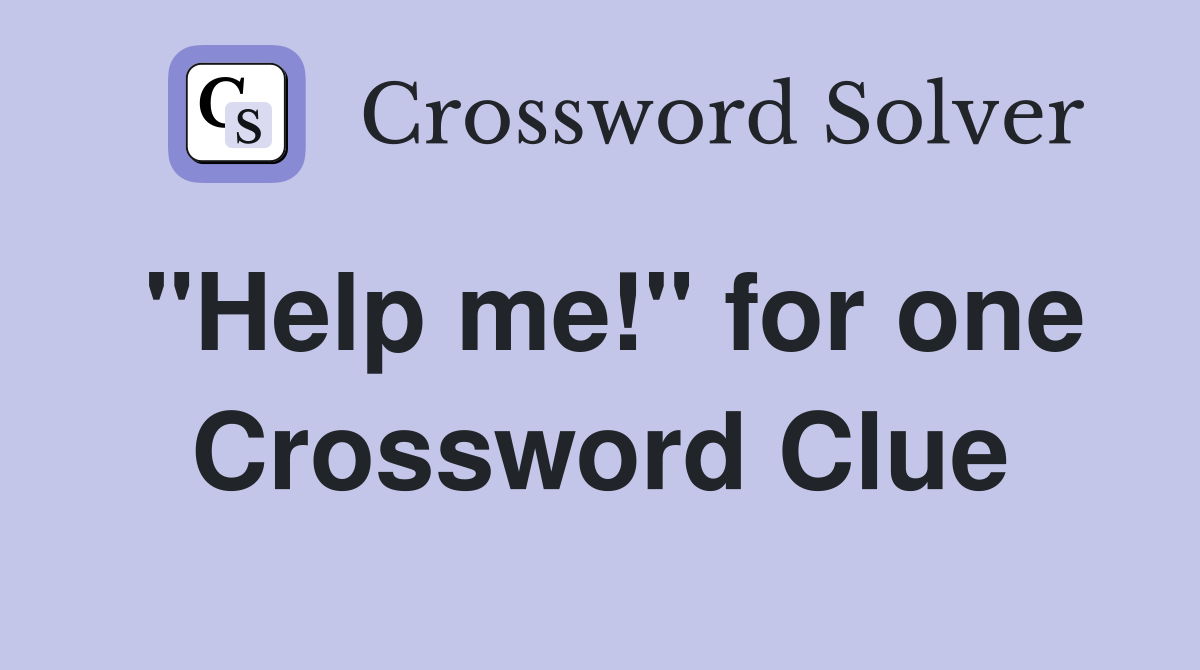 "Help me!" for one Crossword Clue