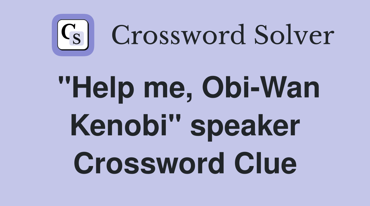 "Help me, Obi-Wan Kenobi" speaker Crossword Clue
