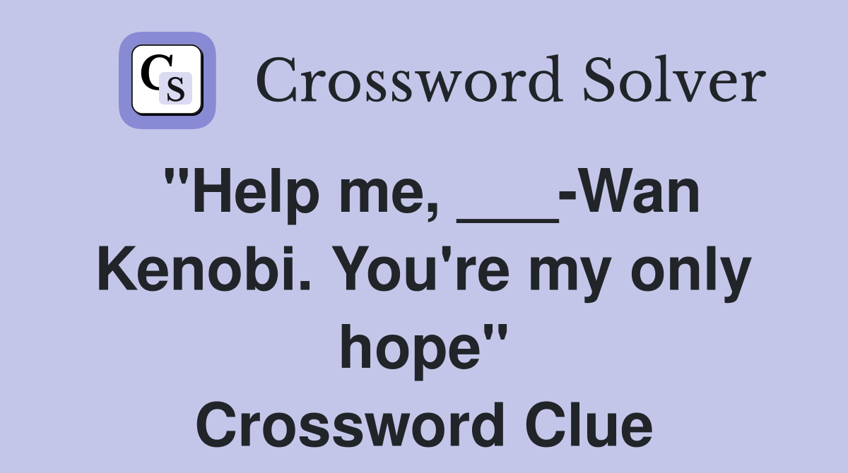 "Help me, ___-Wan Kenobi. You're my only hope" Crossword Clue