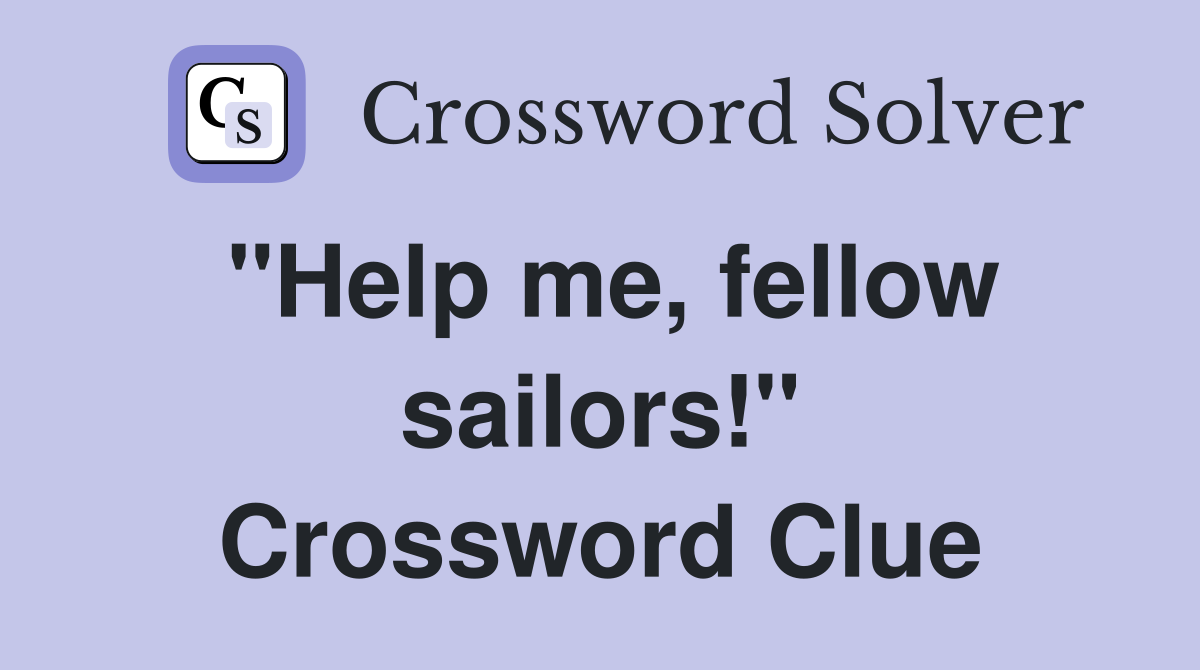 "Help me, fellow sailors!" Crossword Clue