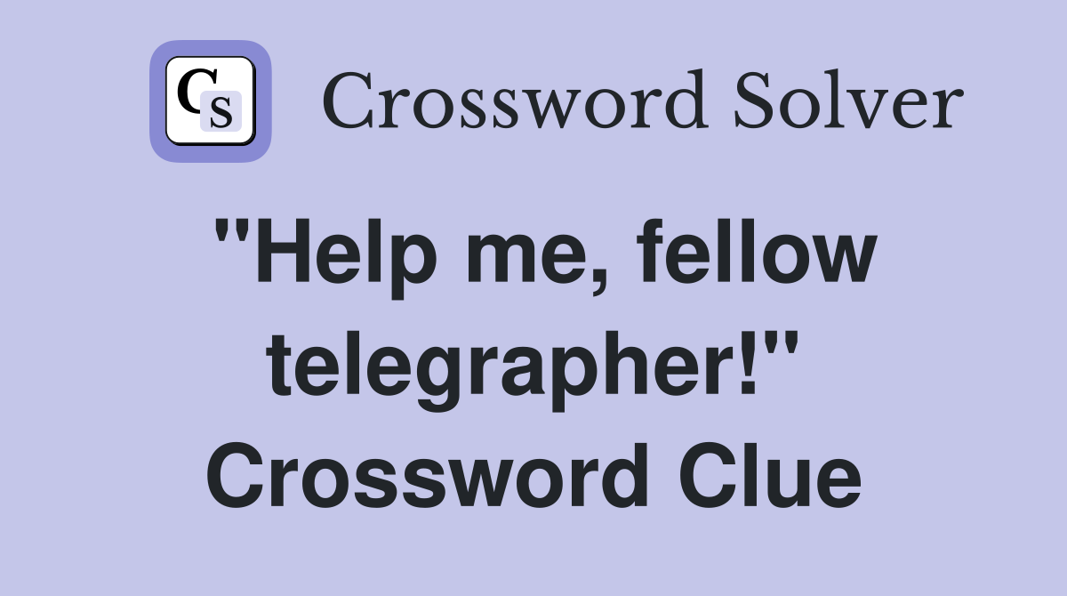 "Help me, fellow telegrapher!" Crossword Clue