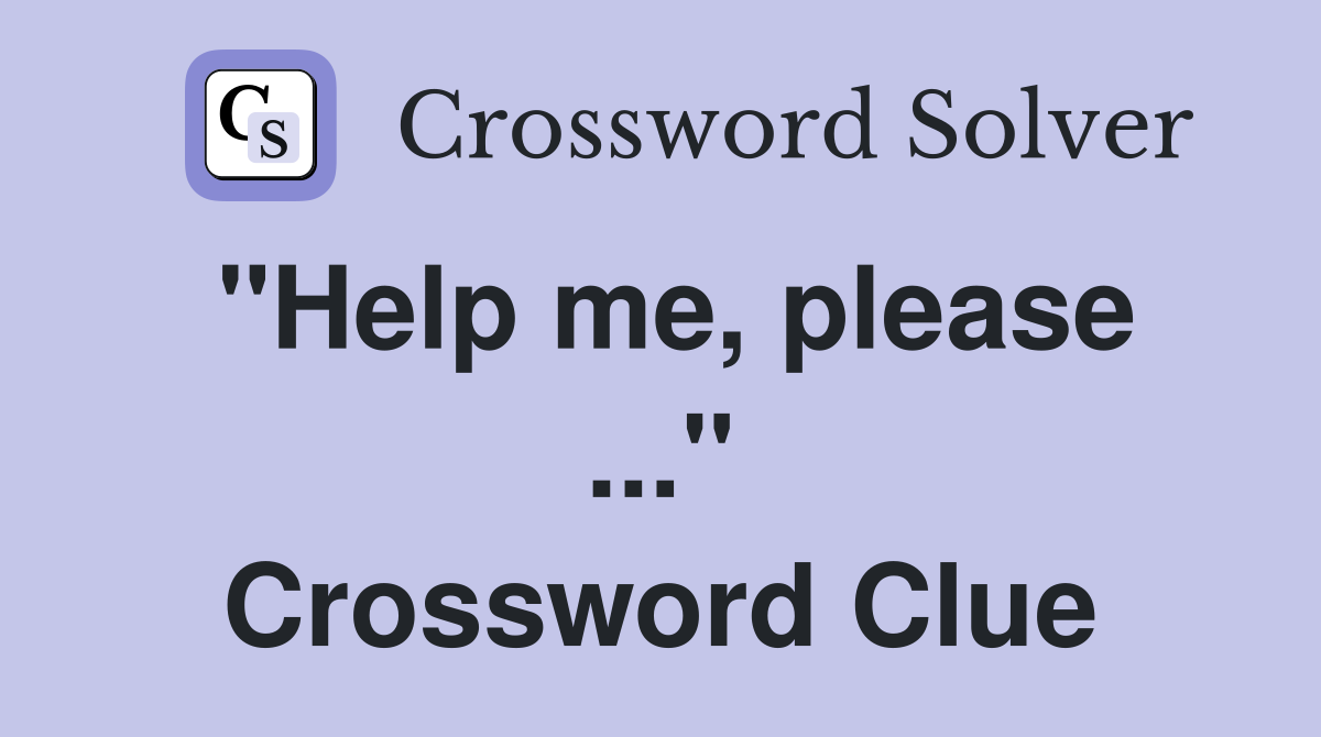 "Help me, please ..." Crossword Clue