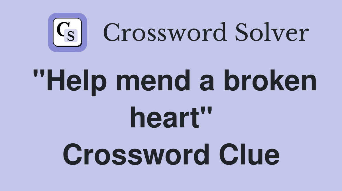 "Help mend a broken heart" Crossword Clue