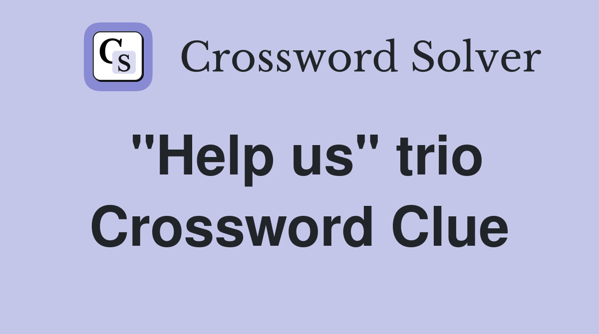 "Help us" trio Crossword Clue