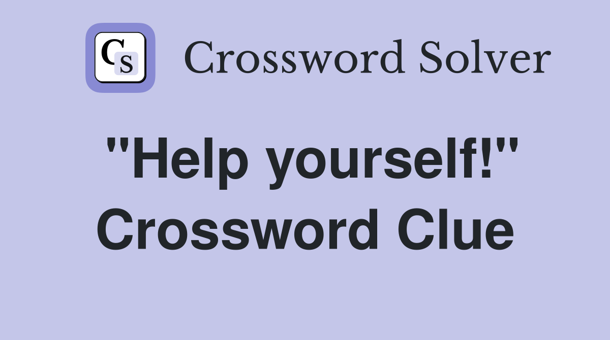 "Help yourself!" Crossword Clue