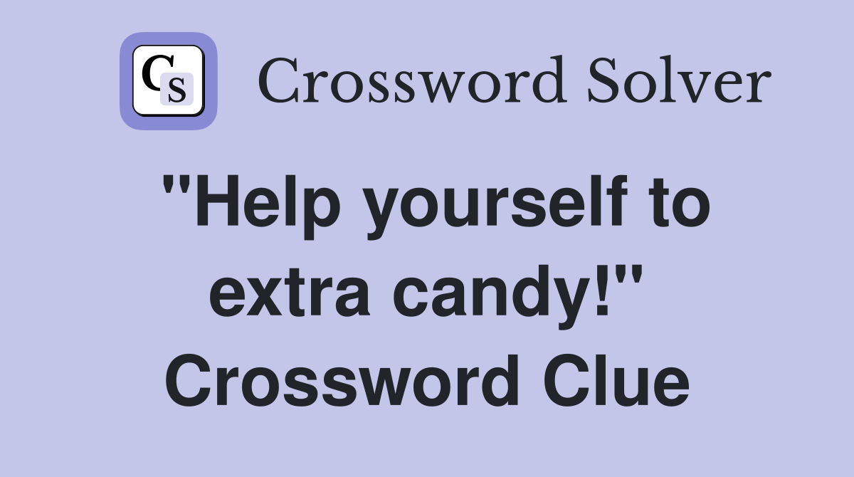 "Help yourself to extra candy!" Crossword Clue