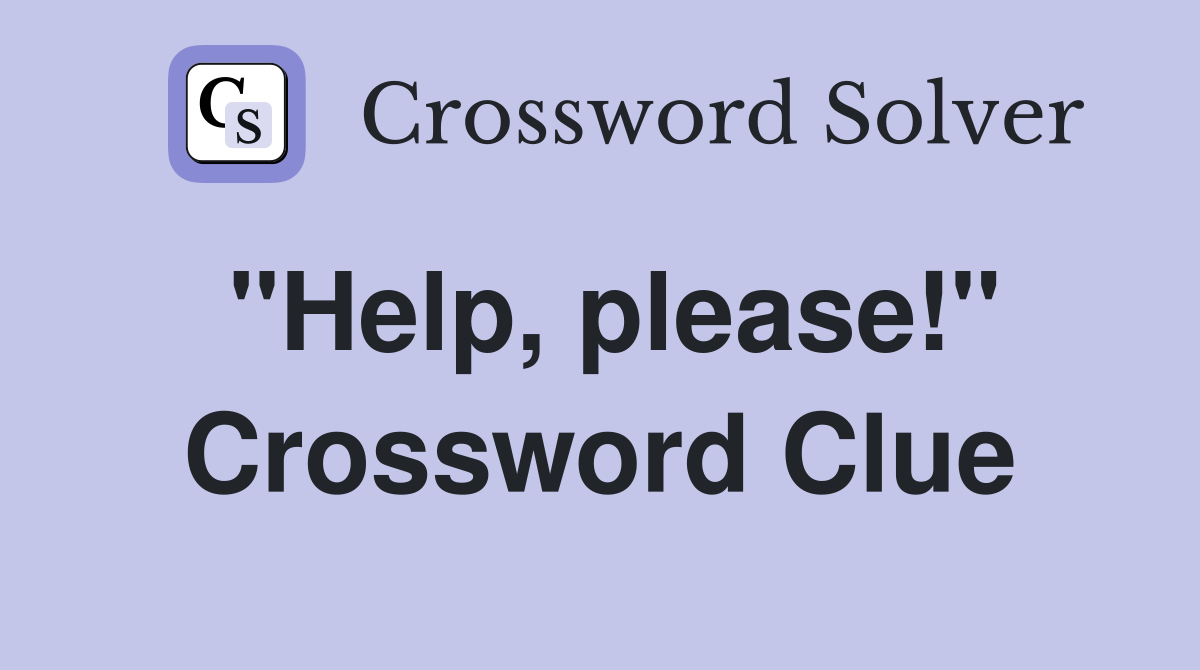 "Help, please!" Crossword Clue