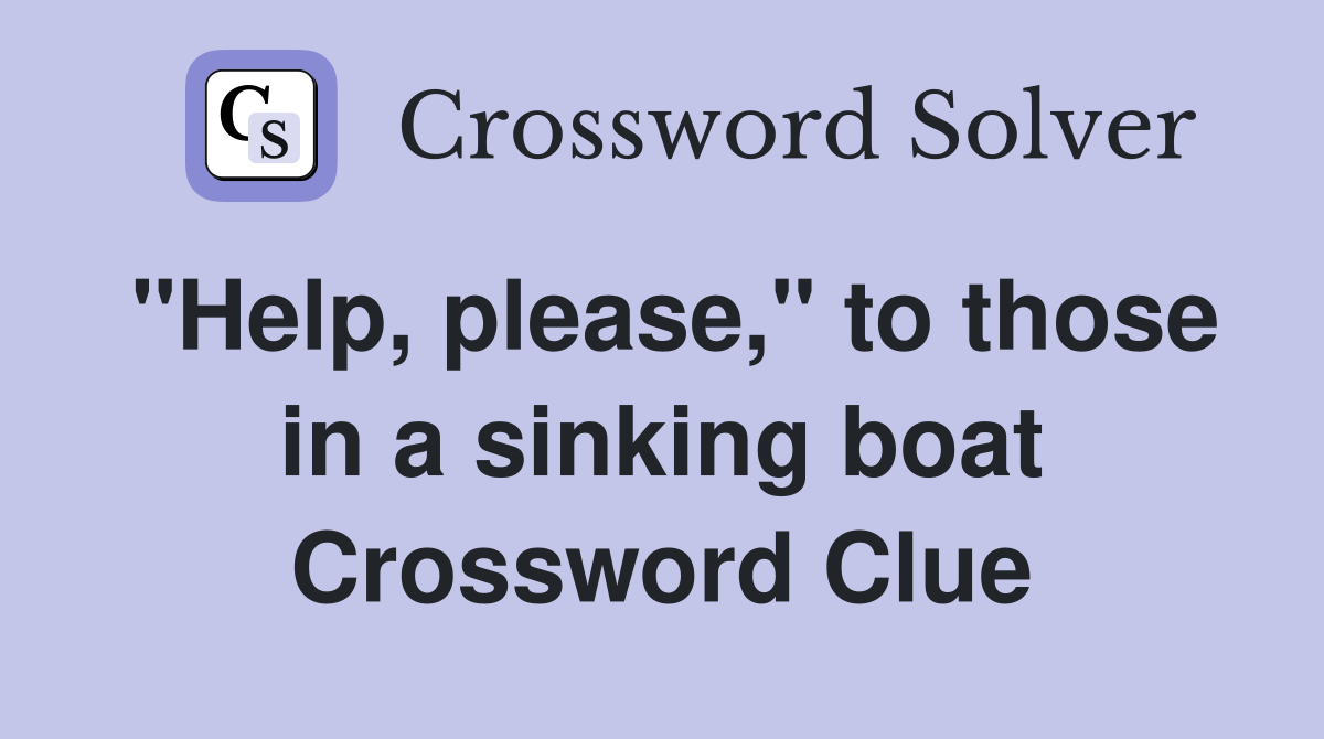 "Help, please," to those in a sinking boat Crossword Clue