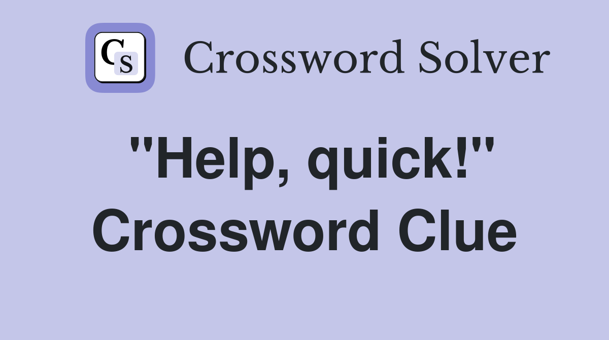 "Help, quick!" Crossword Clue