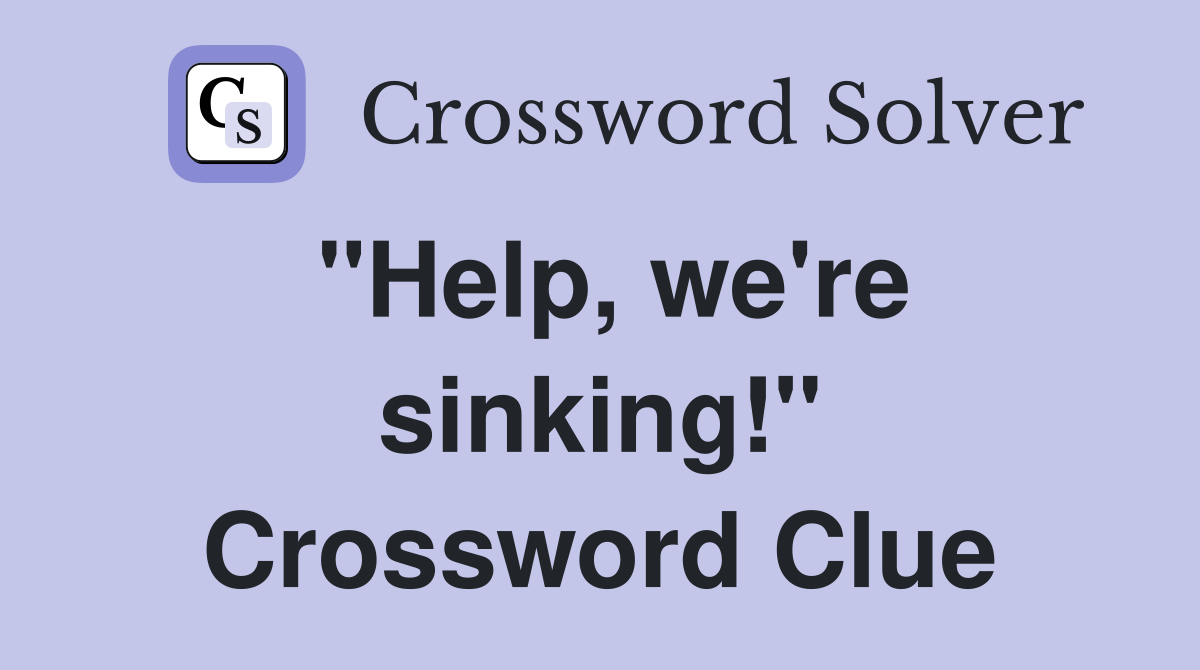 "Help, we're sinking!" Crossword Clue