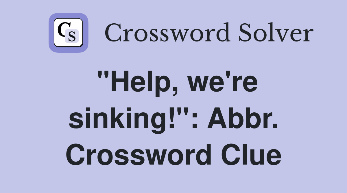 "Help, we're sinking!": Abbr. Crossword Clue