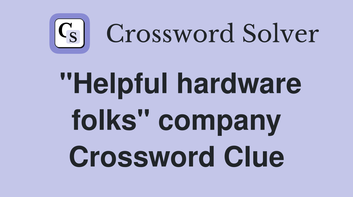 "Helpful hardware folks" company Crossword Clue