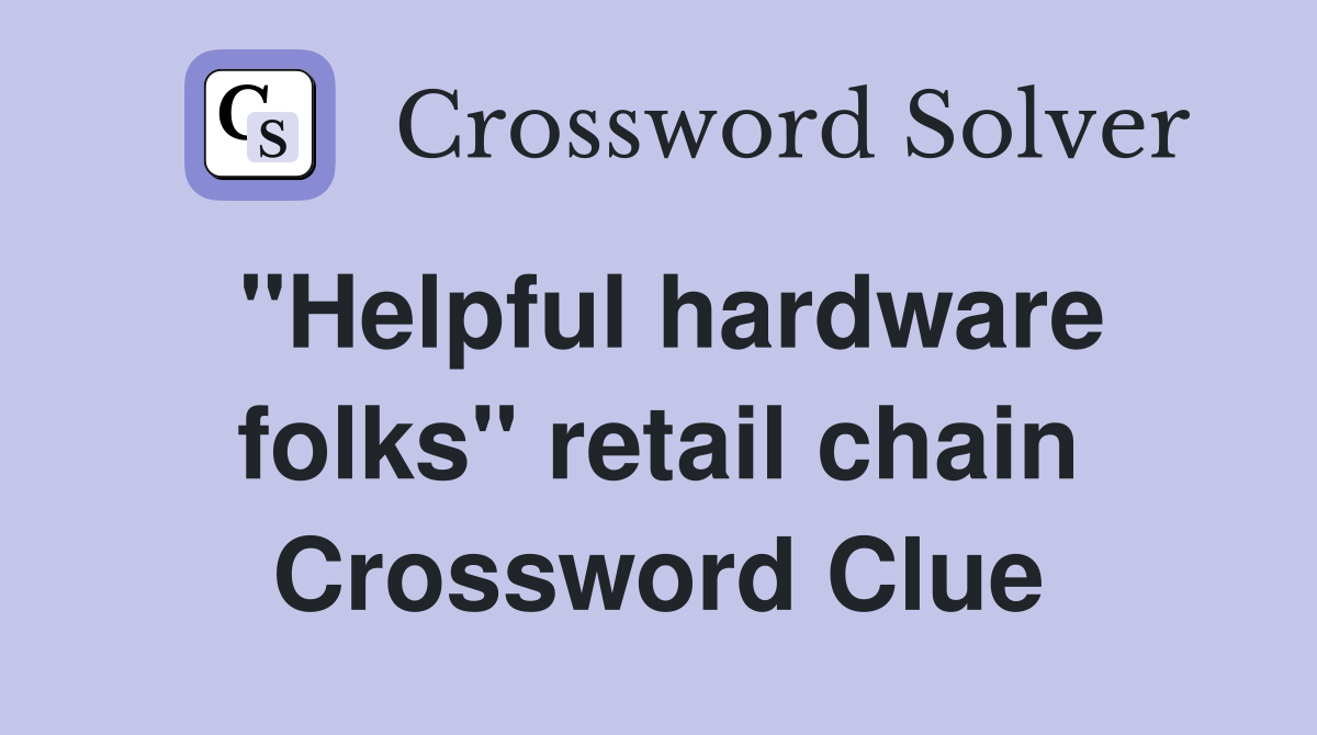"Helpful hardware folks" retail chain Crossword Clue