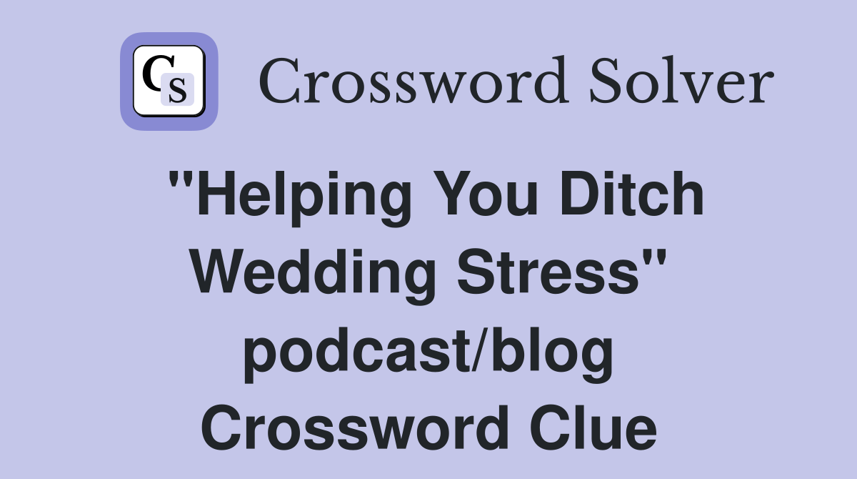"Helping You Ditch Wedding Stress" podcast/blog Crossword Clue