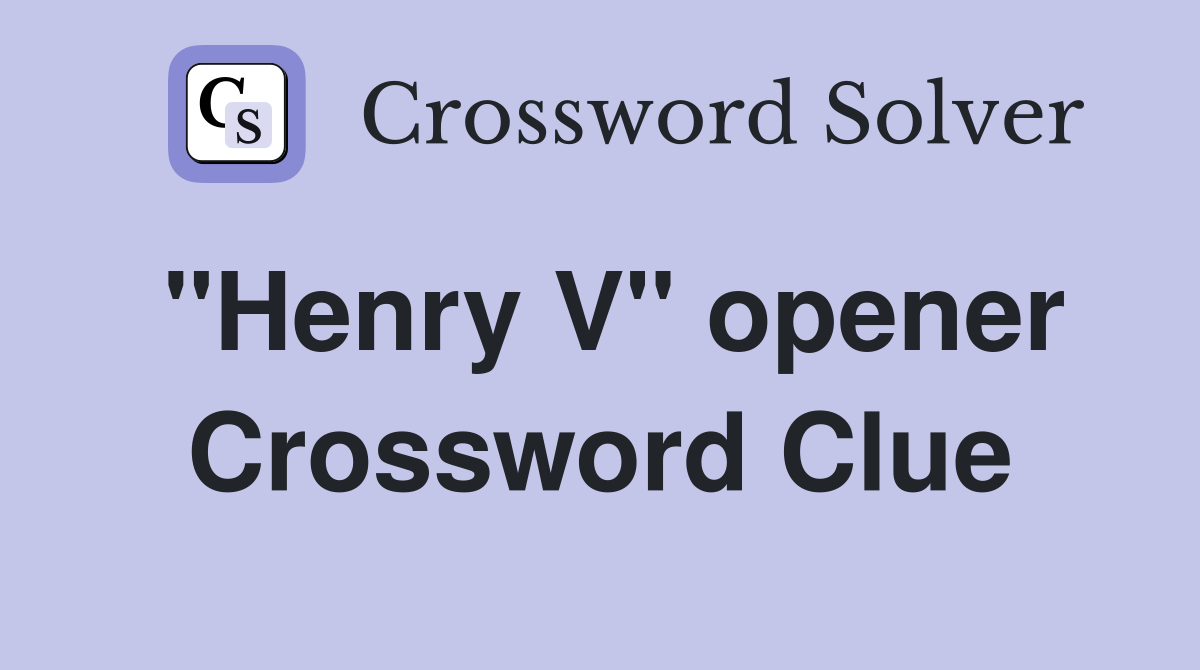 "Henry V" opener Crossword Clue